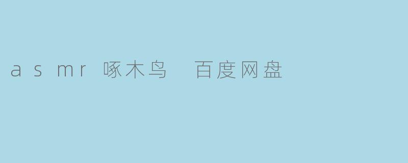 asmr啄木鸟 百度网盘